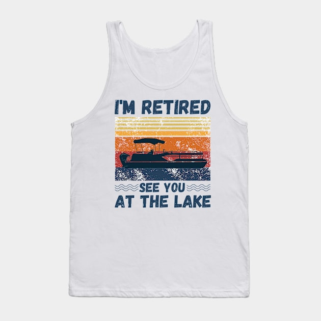 I'm Retired See You At The Lake Pontoon, Retro Vintage Pontoon Boat Lover Tank Top by JustBeSatisfied